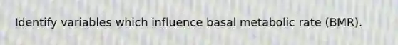 Identify variables which influence basal metabolic rate (BMR).