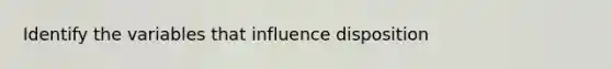 Identify the variables that influence disposition