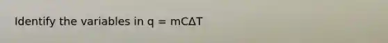 Identify the variables in q = mCΔT