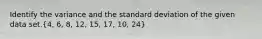 Identify the variance and the standard deviation of the given data set.(4, 6, 8, 12, 15, 17, 10, 24)