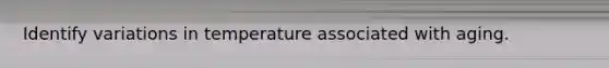 Identify variations in temperature associated with aging.