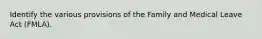 Identify the various provisions of the Family and Medical Leave Act (FMLA).