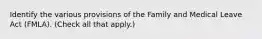 Identify the various provisions of the Family and Medical Leave Act (FMLA). (Check all that apply.)