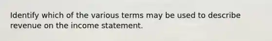 Identify which of the various terms may be used to describe revenue on the income statement.