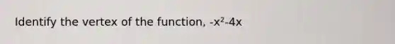 Identify the vertex of the function, -x²-4x