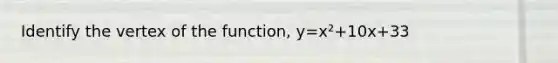 Identify the vertex of the function, y=x²+10x+33