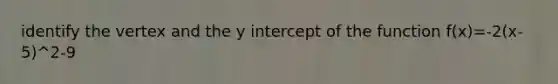 identify the vertex and the y intercept of the function f(x)=-2(x-5)^2-9