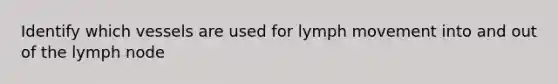 Identify which vessels are used for lymph movement into and out of the lymph node