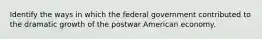 Identify the ways in which the federal government contributed to the dramatic growth of the postwar American economy.