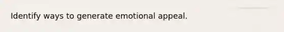 Identify ways to generate emotional appeal.