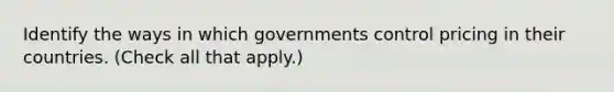 Identify the ways in which governments control pricing in their countries. (Check all that apply.)