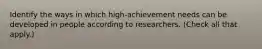 Identify the ways in which high-achievement needs can be developed in people according to researchers. (Check all that apply.)