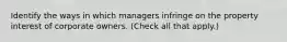 Identify the ways in which managers infringe on the property interest of corporate owners. (Check all that apply.)