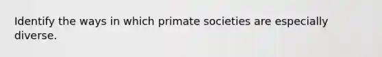 Identify the ways in which primate societies are especially diverse.