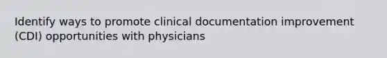 Identify ways to promote clinical documentation improvement (CDI) opportunities with physicians