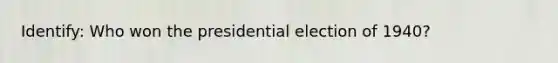 Identify: Who won the presidential election of 1940?