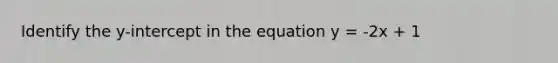 Identify the y-intercept in the equation y = -2x + 1