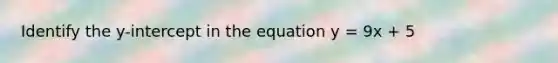 Identify the y-intercept in the equation y = 9x + 5