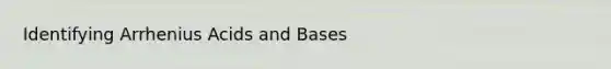 Identifying Arrhenius Acids and Bases