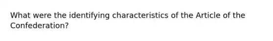 What were the identifying characteristics of the Article of the Confederation?