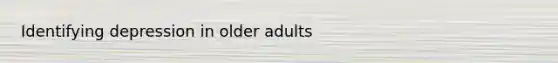 Identifying depression in older adults