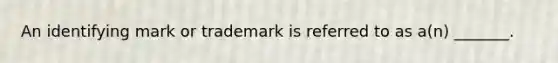 An identifying mark or trademark is referred to as a(n) _______.