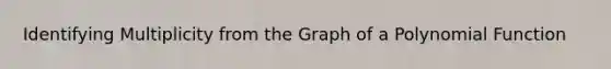 Identifying Multiplicity from the Graph of a Polynomial Function