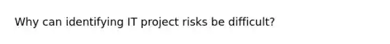 Why can identifying IT project risks be difficult?