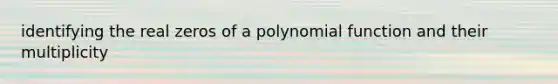 identifying the real zeros of a polynomial function and their multiplicity