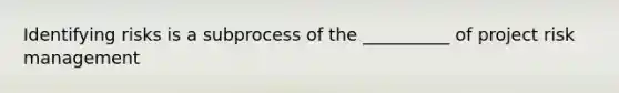 Identifying risks is a subprocess of the __________ of project risk management