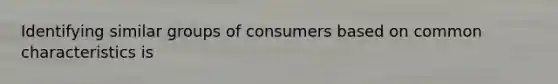 Identifying similar groups of consumers based on common characteristics is