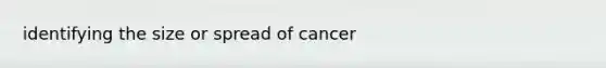 identifying the size or spread of cancer