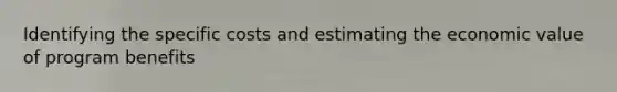 Identifying the specific costs and estimating the economic value of program benefits