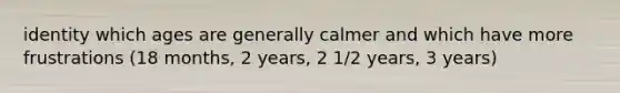 identity which ages are generally calmer and which have more frustrations (18 months, 2 years, 2 1/2 years, 3 years)