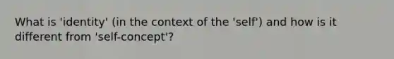 What is 'identity' (in the context of the 'self') and how is it different from 'self-concept'?