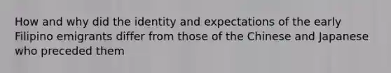 How and why did the identity and expectations of the early Filipino emigrants differ from those of the Chinese and Japanese who preceded them