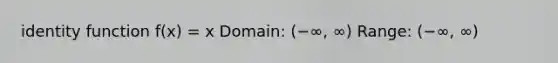 <a href='https://www.questionai.com/knowledge/kuMpMfBvfZ-identity-function' class='anchor-knowledge'>identity function</a> f(x) = x Domain: (−∞, ∞) Range: (−∞, ∞)