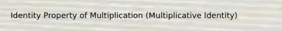 Identity Property of Multiplication (Multiplicative Identity)