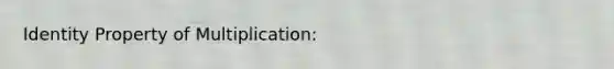 Identity Property of Multiplication: