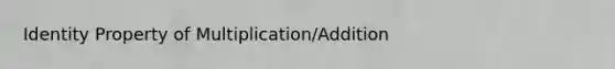 Identity Property of Multiplication/Addition