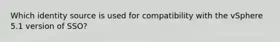 Which identity source is used for compatibility with the vSphere 5.1 version of SSO?