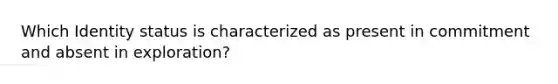 Which Identity status is characterized as present in commitment and absent in exploration?