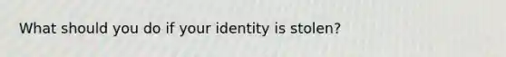 What should you do if your identity is stolen?