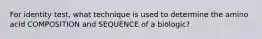 For identity test, what technique is used to determine the amino acid COMPOSITION and SEQUENCE of a biologic?