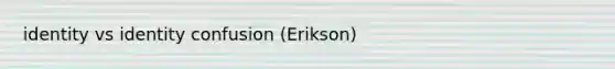 identity vs identity confusion (Erikson)