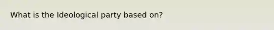 What is the Ideological party based on?