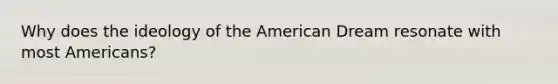 Why does the ideology of the American Dream resonate with most Americans?