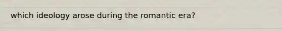 which ideology arose during the romantic era?