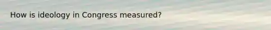 How is ideology in Congress measured?
