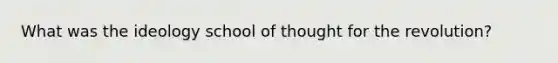 What was the ideology school of thought for the revolution?